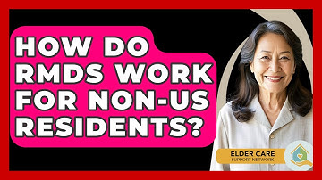 How Do RMDs Work For Non-US Residents? - Elder Care Support Network