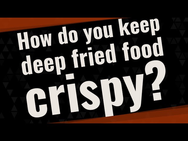 How do you keep deep fried food crispy? class=