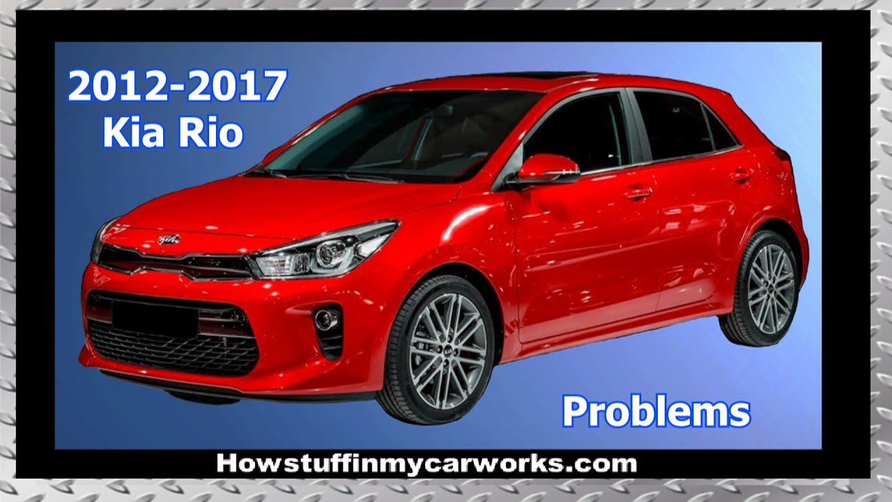 Kia Rio 3Rd Gen 2012 To 2017 Common Problems, Issues, Defects And Complaints