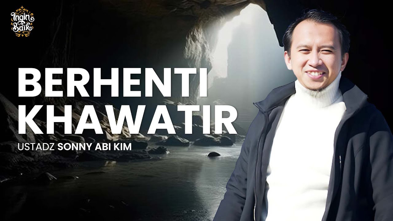 KAJIAN TENTANG BERHENTI KHAWATIR | USTADZ SONNY ABI KIM