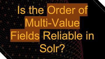 Is the Order of Multi-Value Fields Reliable in Solr?