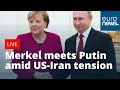 Merkel meets Putin amid US-Iran tension | LIVE