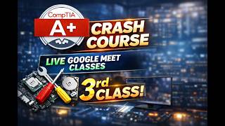3rd Class | CompTIA A+ Full Course | Live Google Meet | Complete Beginner Guide | 220-1101 &amp; 1102