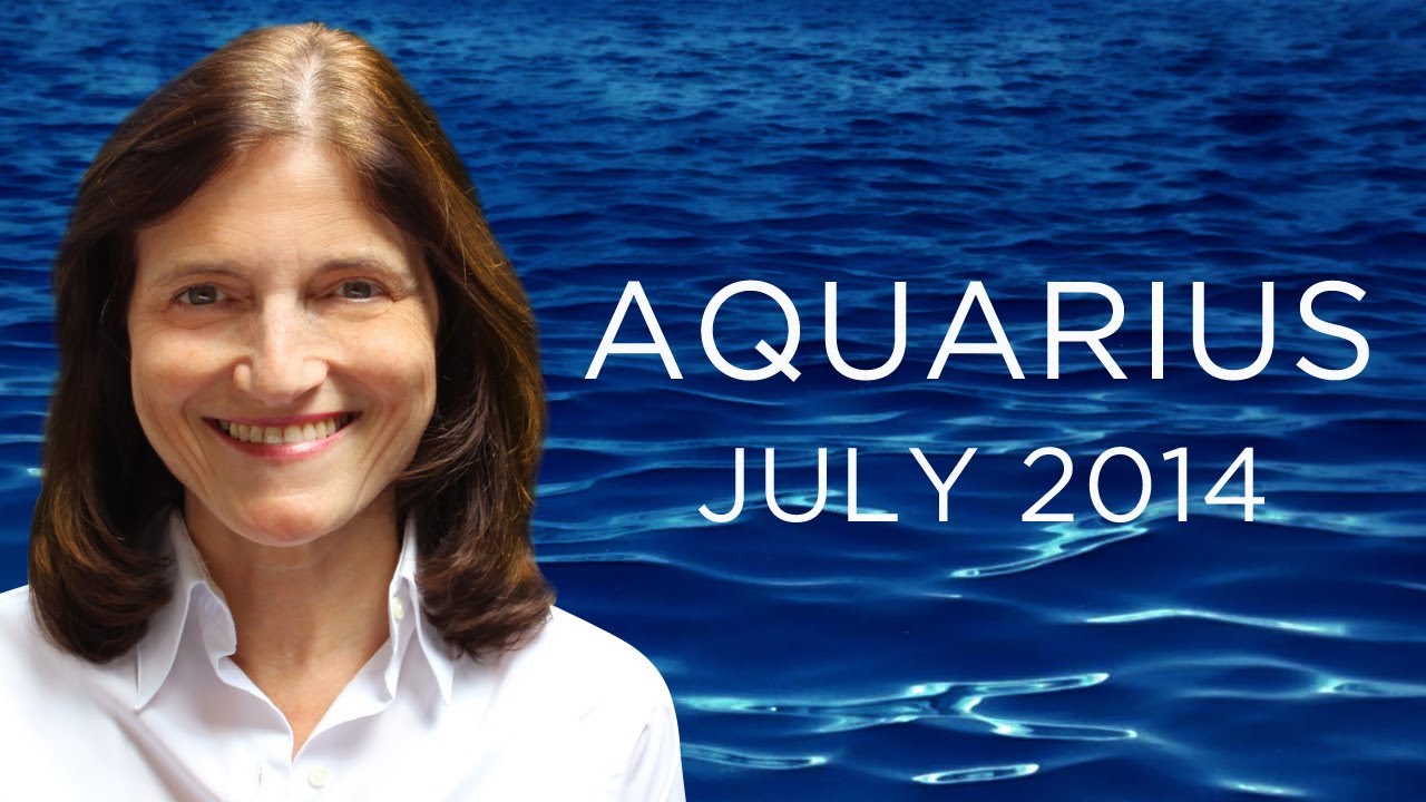AQUARIUS JULY 2014 - Astrology Forecast - Barbara Goldsmith - YouTube