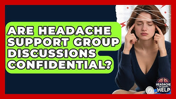 Are Headache Support Group Discussions Confidential? - Headache and Migraine Help