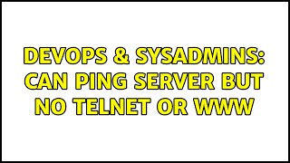 DevOps & SysAdmins: Can ping server but no telnet or www (2 Solutions!!)