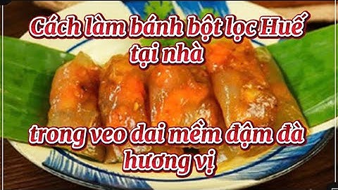 Cách làm bánh bột lọc Huế tại nhà – Trong veo, dai mềm, đậm đà hương vị