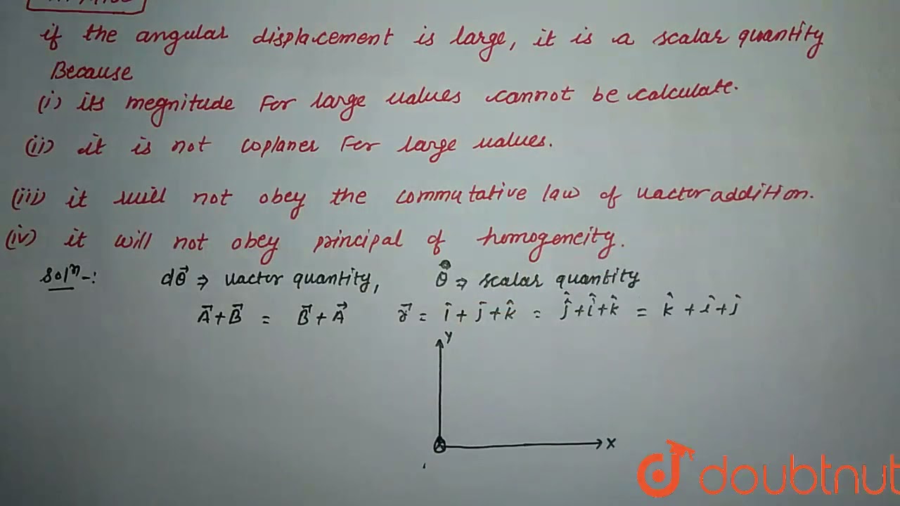 If the angular displacement is large, it is a scalar quantity because