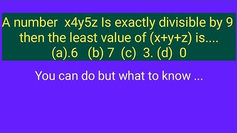A number  x4y5z Is exactly divisible by 9 then the least value of (x+y+z) is....