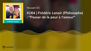 #164 | Frédéric Lenoir (Philosophe) : "Passer de la peur à l'amour"