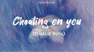 Cheating on you - Charlie Puth (lyrics)