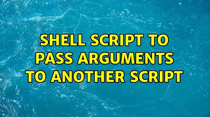 Shell Script to pass arguments to another script