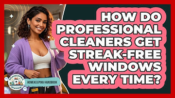 How Do Professional Cleaners Get Streak-free Windows Every Time? - Homekeeping Handbook