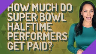 How much do Super Bowl halftime performers get paid?