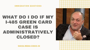 What Do I Do If My I-485 Green Card Case Is Administratively Closed?