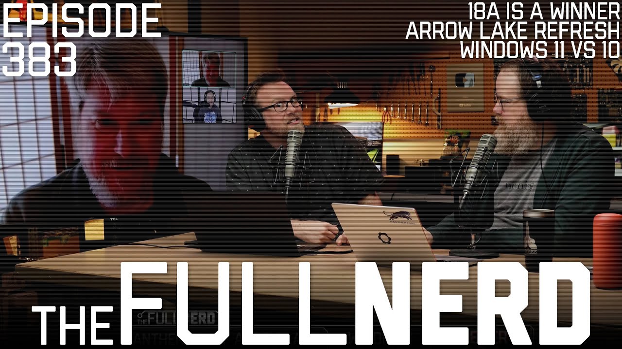 18A Is A Winner, Arrow Lake Refresh, Windows 11 vs 10, & More | The Full Nerd ep. 383