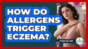 How Do Allergens Trigger Eczema? - Eczema Help Hub