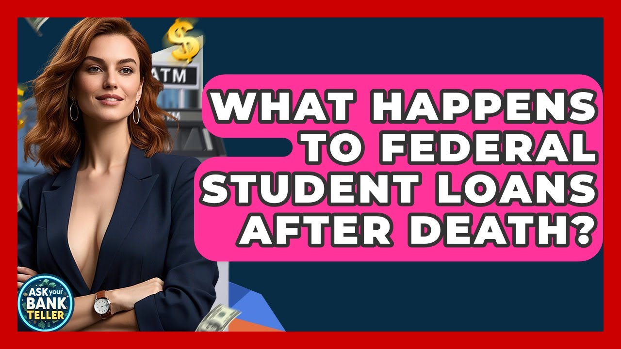 What Happens To Federal Student Loans After Death? - Ask Your Bank Teller