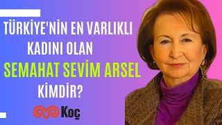 Türkiye’nin En Varlıklı Kadını Olan Semahat Sevim ARSEL Kimdir? | KOÇ Ailesinin Milyarder Üyesi