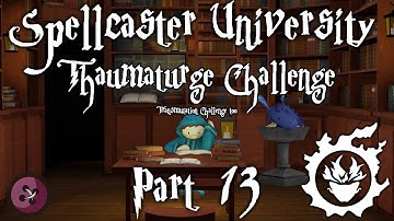 Spellcaster University Thaumaturge Challenge - Part 13