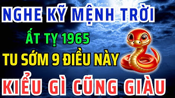 Tuổi Ất Tỵ 1965 Tu Được 9 Điều Này Trả Hết Nợ Đời, Nợ Người, Nợ Tiền Và Chấm Dứt Khổ Đau!