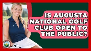 Is Augusta National Golf Club Open To The Public? - Fairways of the USA