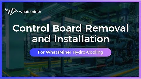 How to remove and install the control board of WhatsMiner hydro-cooling series