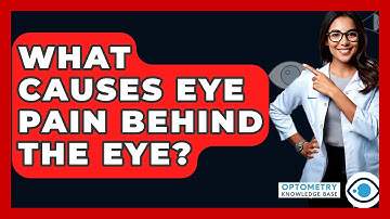 What Causes Eye Pain Behind The Eye? - Optometry Knowledge Base