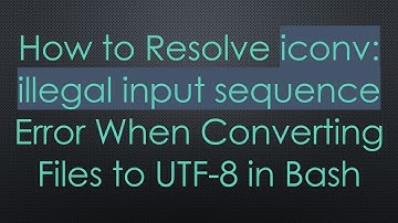 How to Resolve iconv: illegal input sequence Error When Converting Files to UTF-8 in Bash