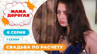 МАМА ДОРОГАЯ! | СВАДЬБА ПО РАСЧЕТУ | 1 СЕЗОН, 6 СЕРИЯ