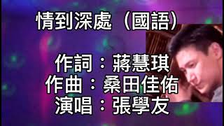 張學友 - 情到深處（國語）情到深處不必再追問天長地久！愛上了是對是錯！認真的一雙眼！從天明到黑夜深深眷戀！就是你萬千輪迴走進我的世界！相信我今生陪你走！什麼都不用說！你懂我的溫柔！