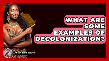 What Are Some Examples Of Decolonization? - African Roots And Routes