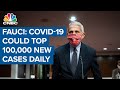 Dr. Anthony Fauci: U.S. coronavirus outbreak could top 100,000 new cases a day