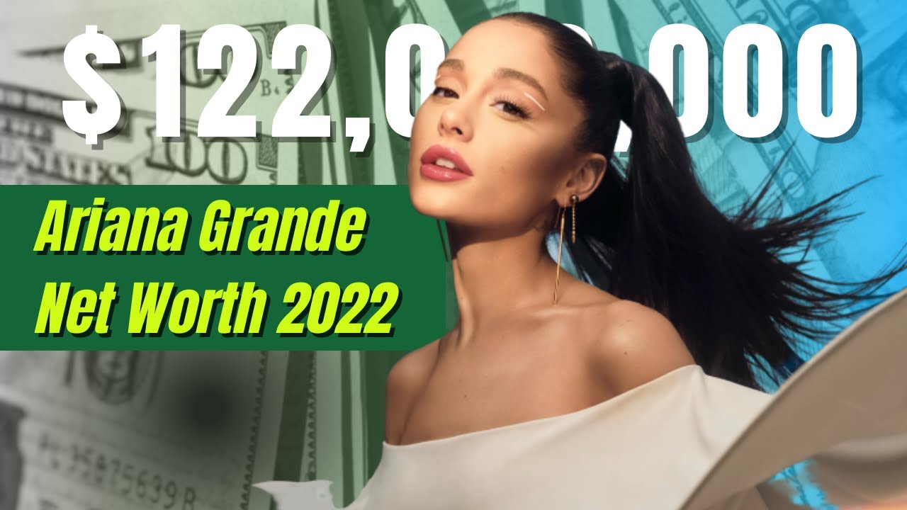 Ariana Grande Net Worth 2022 - YouTube