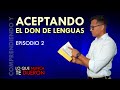 Comprendiendo y aceptando y el don de lenguas: Episodio 2/3