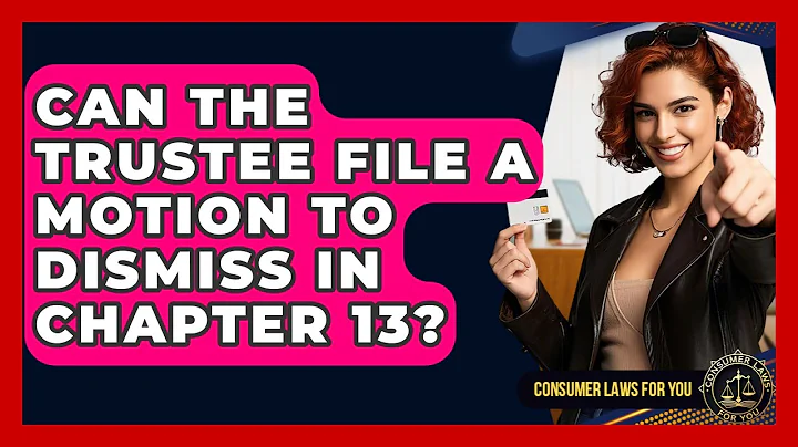 Can The Trustee File A Motion To Dismiss In Chapter 13? - Consumer Laws For You