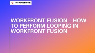 Adobe Workfront Fusion Training | Learn How to Perform Looping in Workfront Fusion!