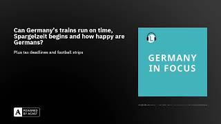 Can Germany&#39;s trains run on time, Spargelzeit begins and how happy are Germans?
