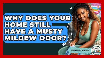 Why Does Your Home Still Have A Musty Mildew Odor? - Homekeeping Handbook
