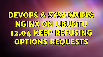 DevOps & SysAdmins: Nginx on ubuntu 12.04 keep refusing OPTIONS requests (2 Solutions!!)