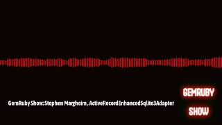 GemRuby Show: Stephen Margheim , ActiveRecordEnhancedSqlite3Adapter