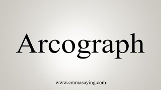 How To Say Arcograph