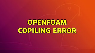 Ubuntu: OpenFOAM Copiling Error
