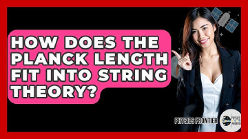 How Does The Planck Length Fit Into String Theory? - Physics Frontier