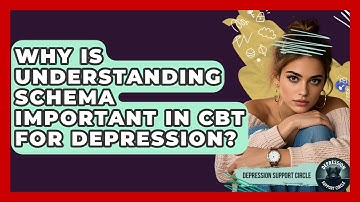 Why Is Understanding Schema Important In CBT For Depression? - Depression Support Circle