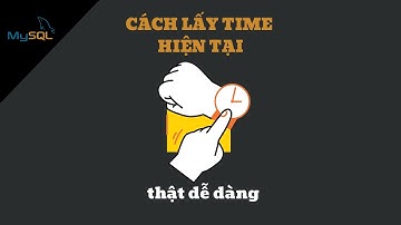 MYSQL: CURRENT DATE() , CURRENT TIME() và NOW() ⏲️