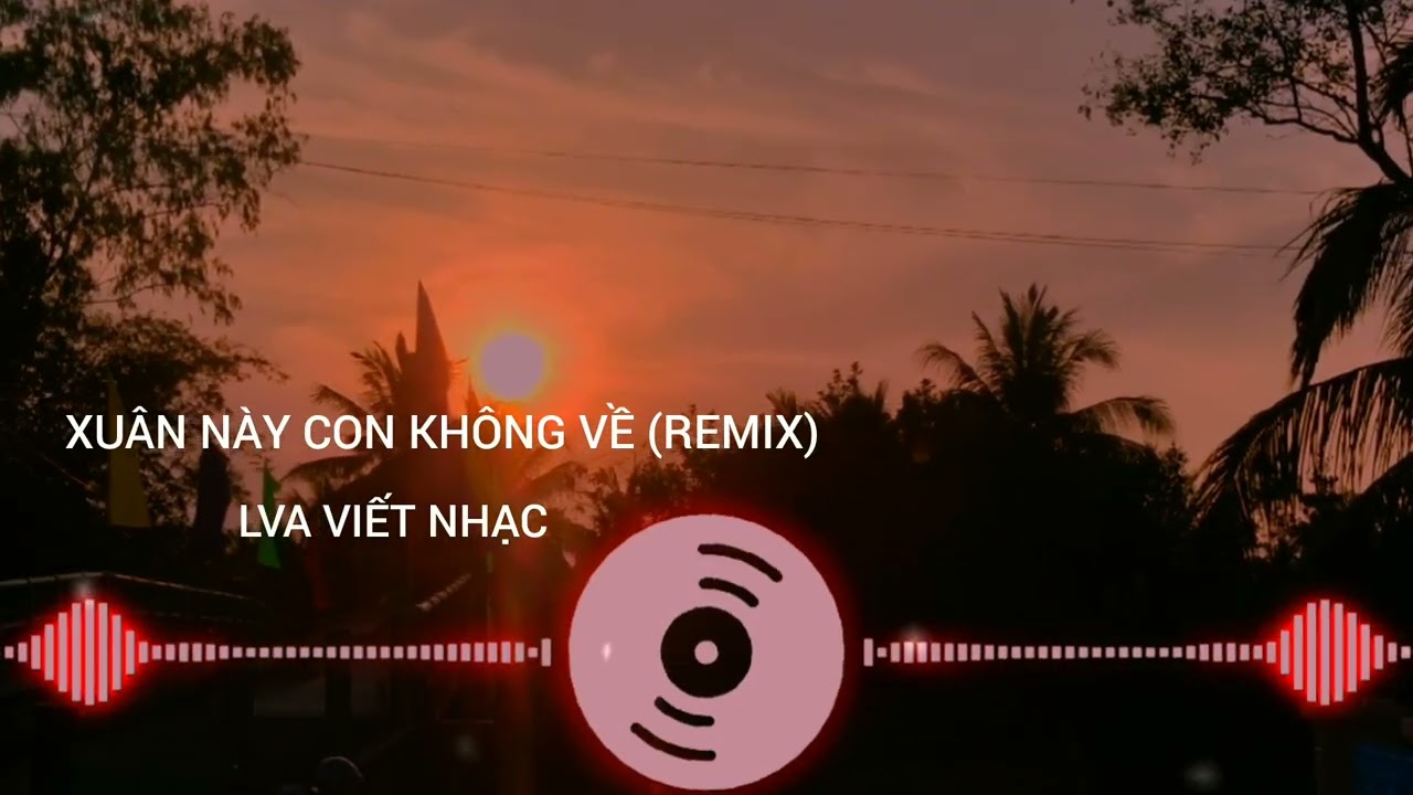 Xuân Này Con Không Về (Vinahouse Rap) – Càng Nghe Càng Thấm LVA VIẾT NHẠC