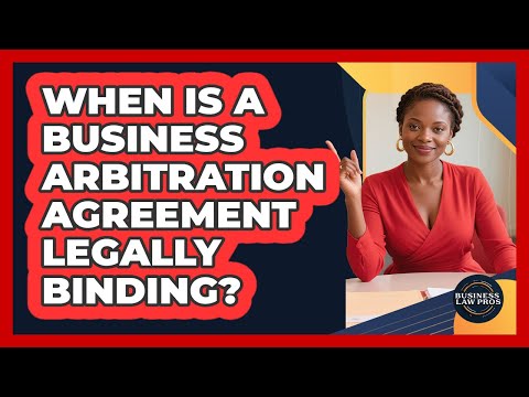 When Is A Business Arbitration Agreement Legally Binding? - Business Law Pros
