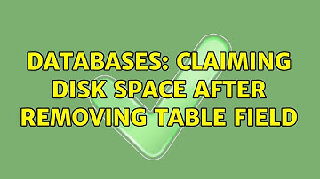 Databases: Claiming disk space after removing table field (4 Solutions!!)