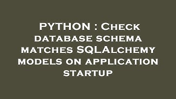 PYTHON : Check database schema matches SQLAlchemy models on application startup